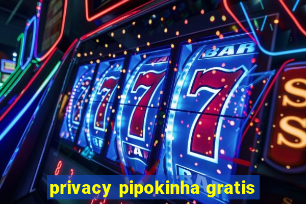 privacy pipokinha gratis